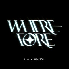 Wherefore: Live at WAVEPOOL (Audio)