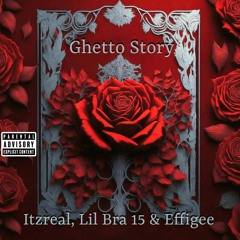 Itzreal (Ghetto Story) feat. Lil Bra 15 & Effigee