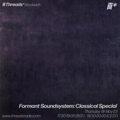 Formant Soundsystem: Classical Special (*Woolwich) - 18-May-23