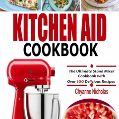 READ✔️DOWNLOAD!❤️ KITCHEN AID COOKBOOK The Ultimate Stand Mixer Cookbook with Over 100 Delic