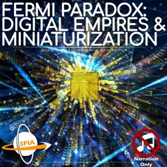 The Fermi Paradox: Digital Empires & Miniaturization (Narration Only)
