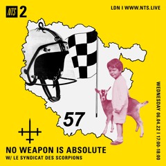 NO WEAPON IS ABSOLUTE - Le Syndicat des Scorpions - 16-04-2022 - NTS 2