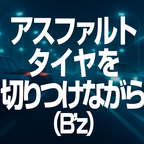 アスファルトタイヤを切りつけながら(B'z)