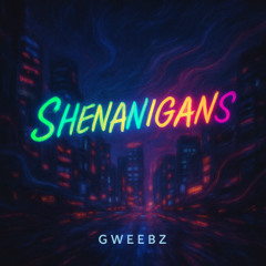 Gweebz - SHENANIGANS