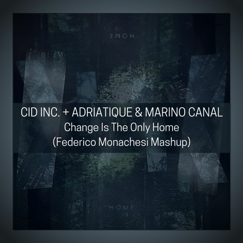 Cid Inc + Adriatique & Marino Canal - Change Is The Only Home (Federico Monachesi Mashup)FREE DWL