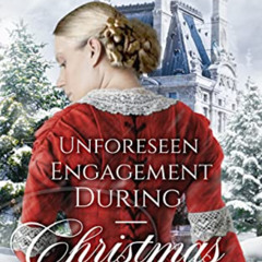 [Read] EBOOK 💚 Unforeseen Engagement During Christmas: A Clean Historical Regency Ro