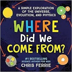 [VIEW] EBOOK 💛 Where Did We Come From?: A simple exploration of the universe, evolut