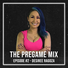 THE PREGAME MIX EPISODE #2 - DESIREE RAGOZA