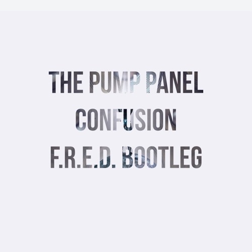 The Pump Panel - Confusion F.R.E.D. Bootleg {Free Download}