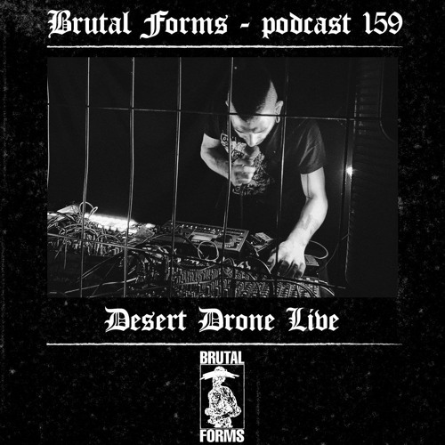 Podcast 159 - Desert Drone Live x Brutal Forms