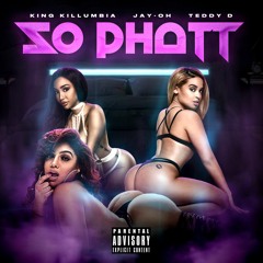 So Phatt (feat. King Killumbia & Teddy D)