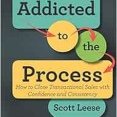 Get EPUB 🖌️ Addicted to the Process: How to Close Transactional Sales with Confidenc