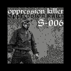 S-006  -  OPPRESSION KILLER