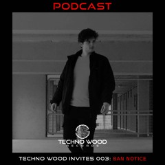Techno Wood Invites 003: BAN NOTICE [PODCAST]