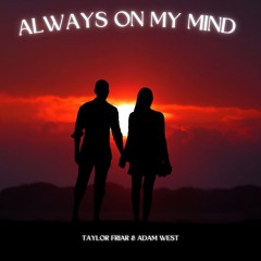 Always on My Mind- Taylor Friar & Adam west