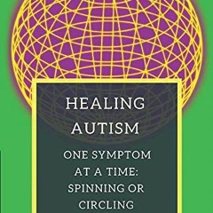 [VIEW] EBOOK EPUB KINDLE PDF Healing Autism One Symptom At A Time: Spinning Or Circling: Autism's In