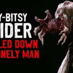 "Itsy-bitsy spider crawled up the lonely man" Creepypasta