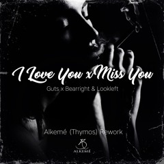 I Love You x Miss You (Alkemé (Thymos) Rework)