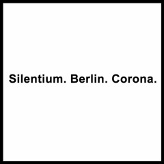 Silentium. Berlin. Corona.