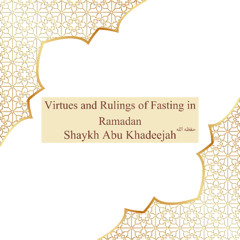 Virtues and Rulings of Fasting in Ramadan - Abu Khadeejah