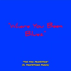 "Where You Been Bluez"