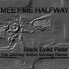 Meet Me Halfway - Black Eyed Peas ( The Journey Within Bootleg Remix )