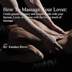 READ⚡[EBOOK]❤ How to Massage Your Lover: Create Greater Intimacy and Deeper Bond