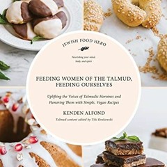 [Get] [PDF EBOOK EPUB KINDLE] Feeding Women of the Talmud, Feeding Ourselves (Jewish Food Hero Colle