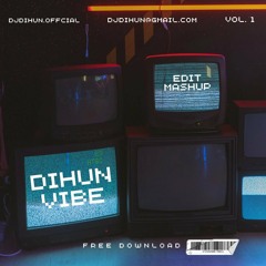 DIHUN VIBE EDIT MASHUP PACK VOL. 1