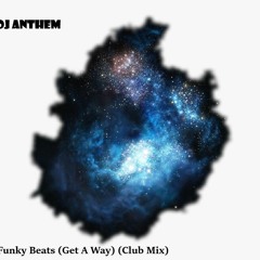 DJ Anthem - Funky Beat (Get A Way) 2021(Club Mix)