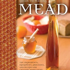 [Access] KINDLE PDF EBOOK EPUB The Complete Guide to Making Mead: The Ingredients, Eq
