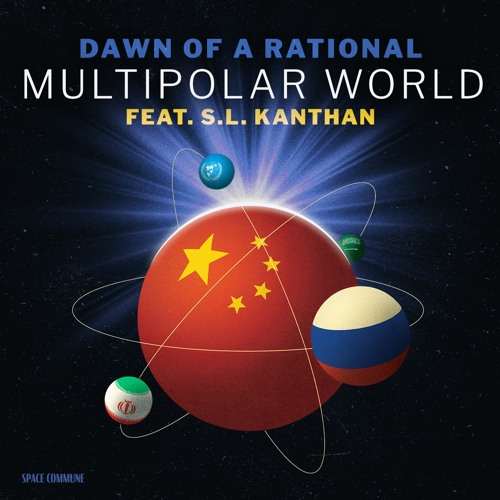 Ep 029 Dawn of a Rational Multipolar World (feat. S.L. Kanthan)