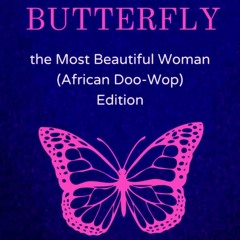 BUTTERFLY: Most Beautiful Woman (African Doo-Wop Edition)