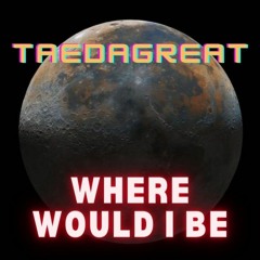 TaeDaGreat - WHERE WOULD I BE PROD BY (BUTTERWRLD)