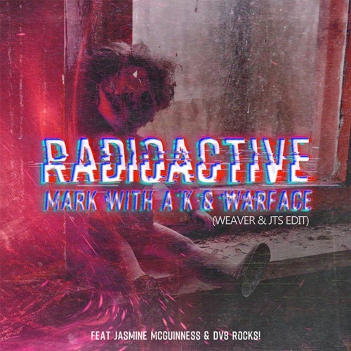 Mark With a K & Warface - Radioactive Feat. Jasmine McGuinness & DV8 Rocks! (Weaver & JTS Edit)
