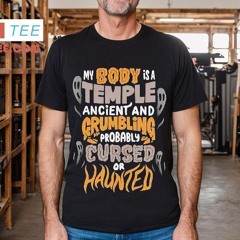 My Body Is A Temple Ancient And Grumbling Probably Cursed Or Haunted Shirt