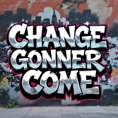 Change Gonner Come