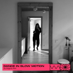 Dance In Slow Motion 11/22 by Brigitte Noir