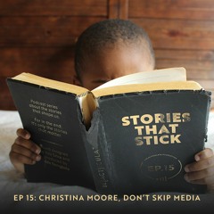 Stories that Stick: EP15, Christina Moore, Don't Skip Media