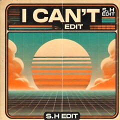 I CAN'T (S.H EDIT)
