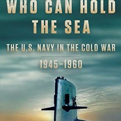 [View] [EPUB KINDLE PDF EBOOK] Who Can Hold the Sea: The U.S. Navy in the Cold War 19