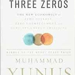 READ PDF 💗 A World of Three Zeros: The New Economics of Zero Poverty, Zero Unemploym