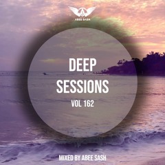 Deep Sessions - Vol 162 ★ Mixed By Abee Sash