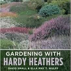 [Access] KINDLE 📘 Gardening with Hardy Heathers by David Small,Ella May T. Wulff KIN