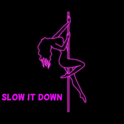 SLOW IT DOWN