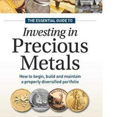 [Access] PDF 💔 The Essential Guide to Investing in Precious Metals: How to begin, bu
