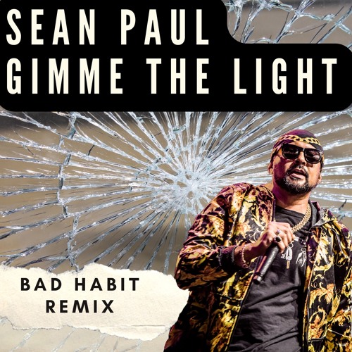 Stream SEAN PAUL GIMME THE LIGHT (BAD HABIT REMIX) by BAD HABIT