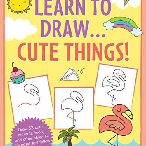 How to Draw Cute Stuff for Kids: A step by step Drawing Guide for