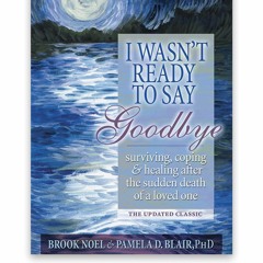 $PDF$/READ I Wasn't Ready to Say Goodbye: Surviving, Coping and Healing After the Sudden