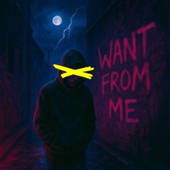 Want from me